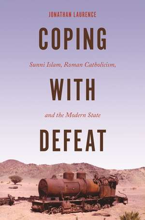 Coping with Defeat – Sunni Islam, Roman Catholicism, and the Modern State de Jonathan Laurence