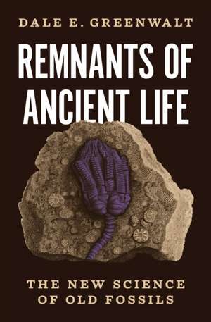 Remnants of Ancient Life – The New Science of Old Fossils de Dale E. Greenwalt