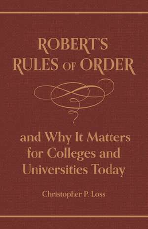 Robert′s Rules of Order, and Why It Matters for Colleges and Universities Today de Henry Martyn Robert