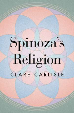 Spinoza′s Religion – A New Reading of the Ethics de Clare Carlisle