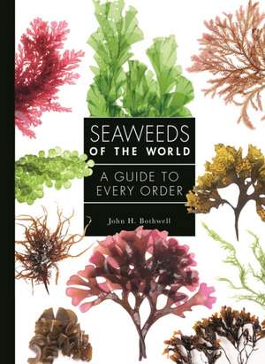 Seaweeds of the World – A Guide to Every Order de John Bothwell