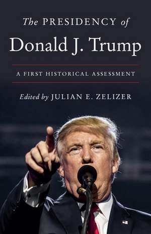 The Presidency of Donald J. Trump – A First Historical Assessment de Julian E. Zelizer