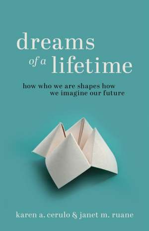 Dreams of a Lifetime – How Who We Are Shapes How We Imagine Our Future de Karen A. Cerulo