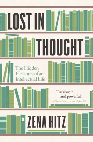 Lost in Thought – The Hidden Pleasures of an Intellectual Life de Zena Hitz