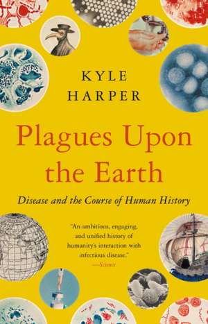 Plagues upon the Earth – Disease and the Course of Human History de Kyle Harper