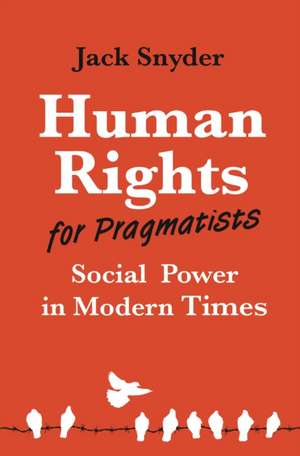 Human Rights for Pragmatists – Social Power in Modern Times de Jack Snyder