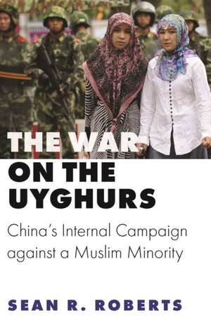 The War on the Uyghurs de Sean R Roberts