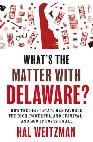 What′s the Matter with Delaware? – How the First State Has Favored the Rich, Powerful, and Criminal–and How It Costs Us All de Hal Weitzman