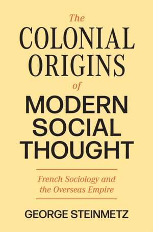 The Colonial Origins of Modern Social Thought de George Steinmetz