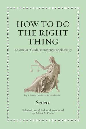 How to Do the Right Thing – An Ancient Guide to Treating People Fairly de Seneca Seneca