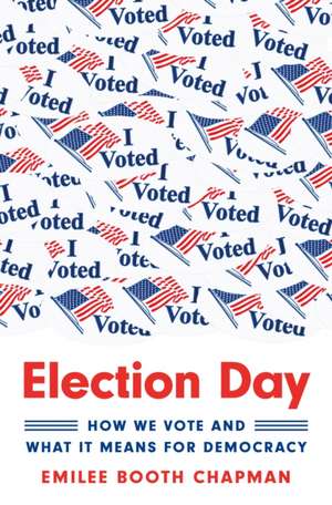 Election Day – How We Vote and What It Means for Democracy de Emilee Booth Chapman