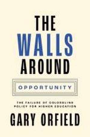 The Walls around Opportunity – The Failure of Colorblind Policy for Higher Education de Gary Orfield