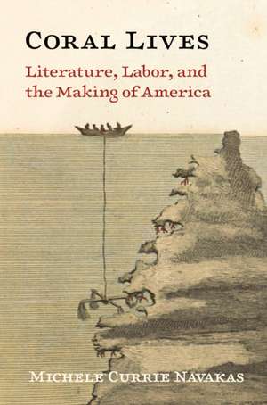 Coral Lives – Literature, Labor, and the Making of America de Michele Currie Navakas