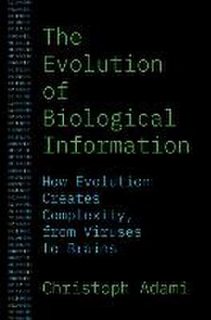 The Evolution of Biological Information – How Evolution Creates Complexity, from Viruses to Brains de Christoph Adami