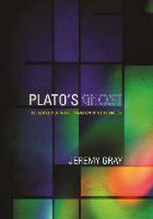 Plato′s Ghost – The Modernist Transformation of Mathematics de Jeremy Gray