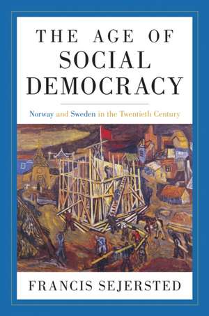 The Age of Social Democracy – Norway and Sweden in the Twentieth Century de Francis Sejersted