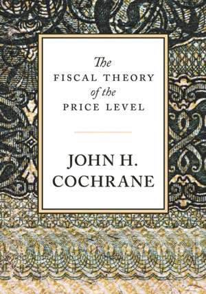 The Fiscal Theory of the Price Level de John Cochrane