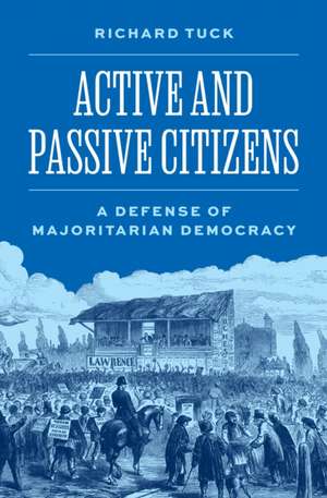 Active and Passive Citizens – A Defense of Majoritarian Democracy de Richard Tuck