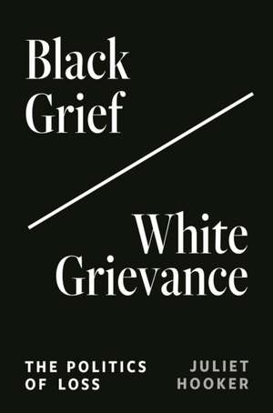 Black Grief/White Grievance de Juliet Hooker