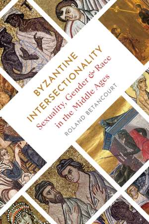 Byzantine Intersectionality – Sexuality, Gender, and Race in the Middle Ages de Roland Betancourt