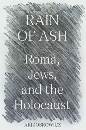 Rain of Ash – Roma, Jews, and the Holocaust de Alexander (ari) Joskowicz