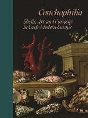 Conchophilia – Shells, Art, and Curiosity in Early Modern Europe de Marisa Anne Bass