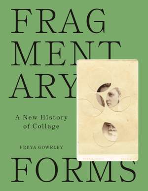 Fragmentary Forms – A New History of Collage de Freya Gowrley