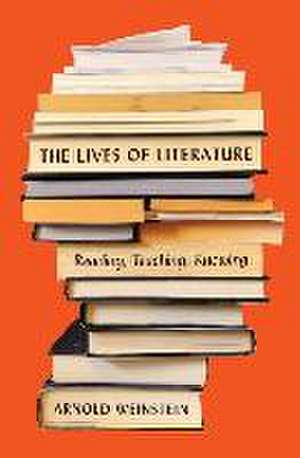 The Lives of Literature – Reading, Teaching, Knowing de Arnold Weinstein