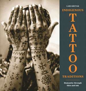 Indigenous Tattoo Traditions de Lars Krutak