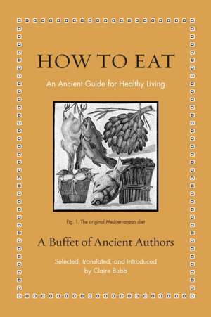 How to Eat – An Ancient Guide for Healthy Living de Claire Bubb