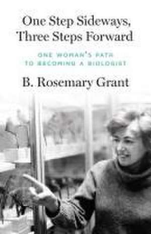 One Step Sideways, Three Steps Forward – One Woman′s Path to Becoming a Biologist de B. Rosemary Grant