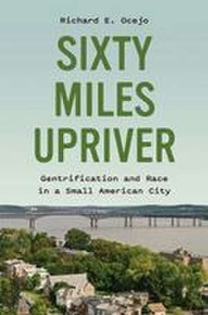 Sixty Miles Upriver de Richard E Ocejo