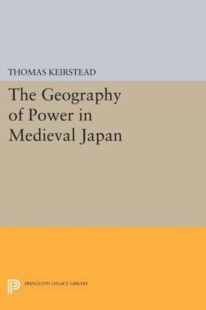 The Geography of Power in Medieval Japan de T Keirstead