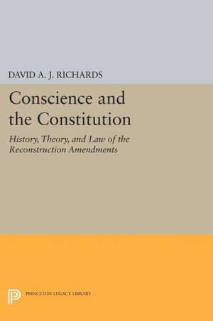 Conscience and the Constitution – History, Theory, and Law of the Reconstruction Amendments de David A. J. Richards