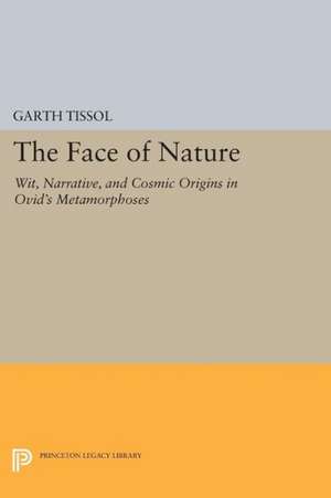 The Face of Nature – Wit, Narrative, and Cosmic Origins in Ovid`s Metamorphoses de Garth Tissol