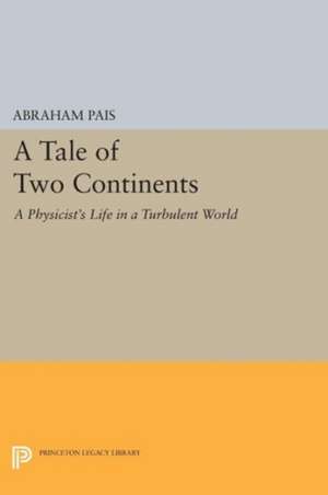 A Tale of Two Continents – A Physicist`s Life in a Turbulent World de Abraham Pais