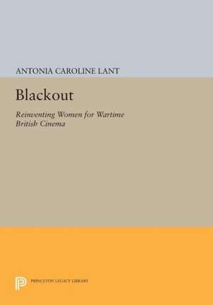 Blackout – Reinventing Women for Wartime British Cinema de Antonia Carolin Lant