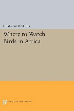 Where to Watch Birds in Africa de Nigel Wheatley