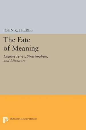 The Fate of Meaning: Charles Peirce, Structuralism, and Literature de John K. Sheriff