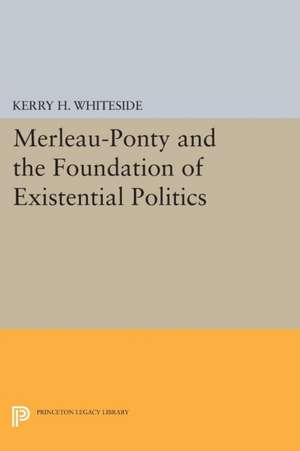 Merleau–Ponty and the Foundation of Existential Politics de Kerry H. Whiteside