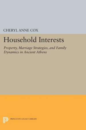 Household Interests – Property, Marriage Strategies, and Family Dynamics in Ancient Athens de Cheryl Anne Cox