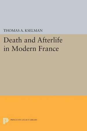 Death and Afterlife in Modern France de Thomas A. Kselman