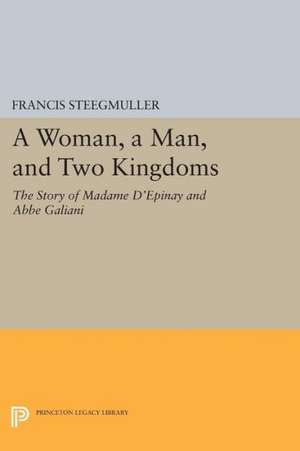 A Woman, A Man, and Two Kingdoms – The Story of Madame d`Épinay and Abbe Galiani de Francis Steegmuller