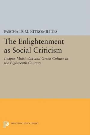 The Enlightenment as Social Criticism – Iosipos Moisiodax and Greek Culture in the Eighteenth Century de Paschalis M. Kitromilides