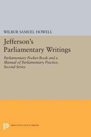 Jefferson`s Parliamentary Writings – Parliamentary Pocket–Book and A Manual of Parliamentary Practice. Second Series de Wilbur Samuel Howell