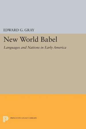 New World Babel – Languages and Nations in Early America de Edward G. Gray