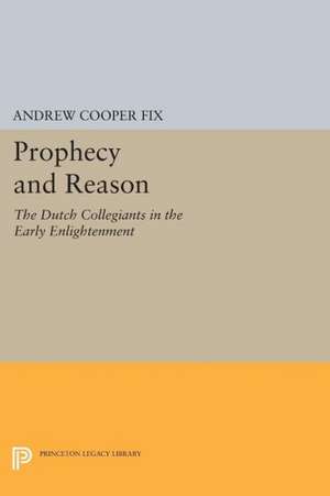 Prophecy and Reason – The Dutch Collegiants in the Early Enlightenment de Andrew Cooper Fix