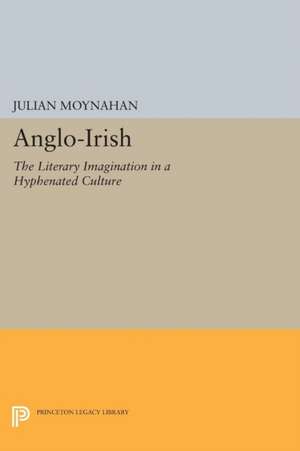 Anglo–Irish – The Literary Imagination in a Hyphenated Culture de Julian Moynahan