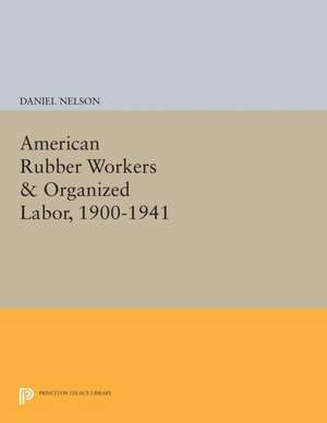 American Rubber Workers and Organized Labor, 1900–1941 de D Nelson