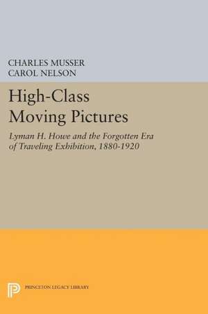 High–Class Moving Pictures – Lyman H. Howe and the Forgotten Era of Traveling Exhibition, 1880–1920 de Charles Musser